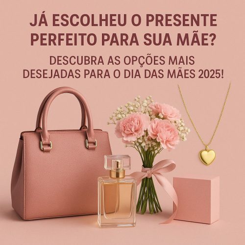 Já escolheu o presente perfeito para sua mãe? Descubra as opções mais desejadas para o Dia das Mães 2025!