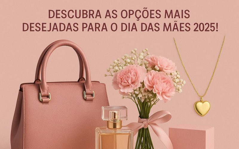 Já escolheu o presente perfeito para sua mãe? Descubra as opções mais desejadas para o Dia das Mães 2025!