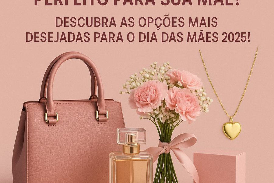 Já escolheu o presente perfeito para sua mãe? Descubra as opções mais desejadas para o Dia das Mães 2025!